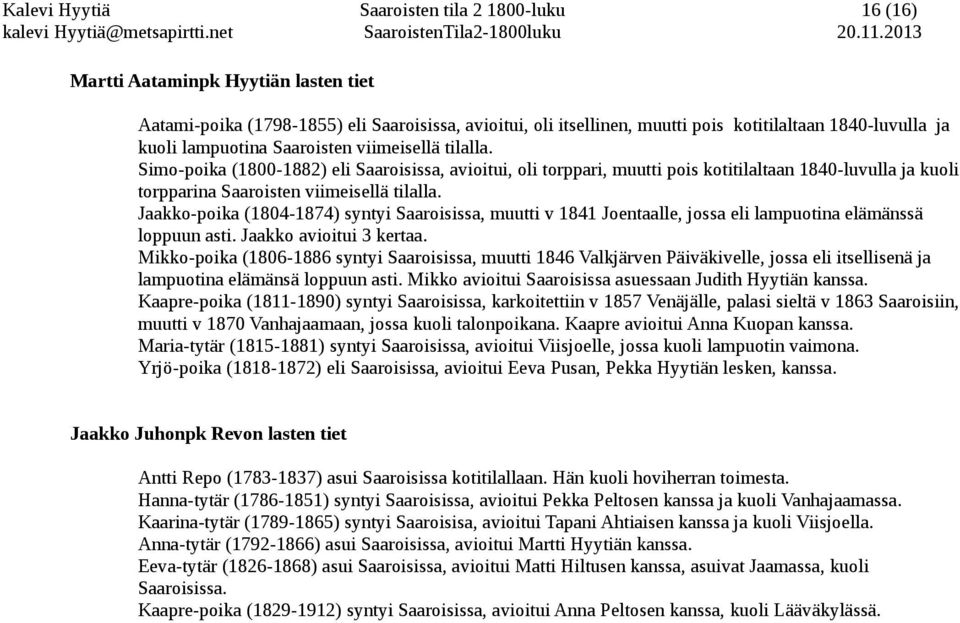 Simo-poika (1800-1882) eli Saaroisissa, avioitui, oli torppari, muutti pois kotitilaltaan 1840-luvulla ja kuoli torpparina Saaroisten viimeisellä tilalla.