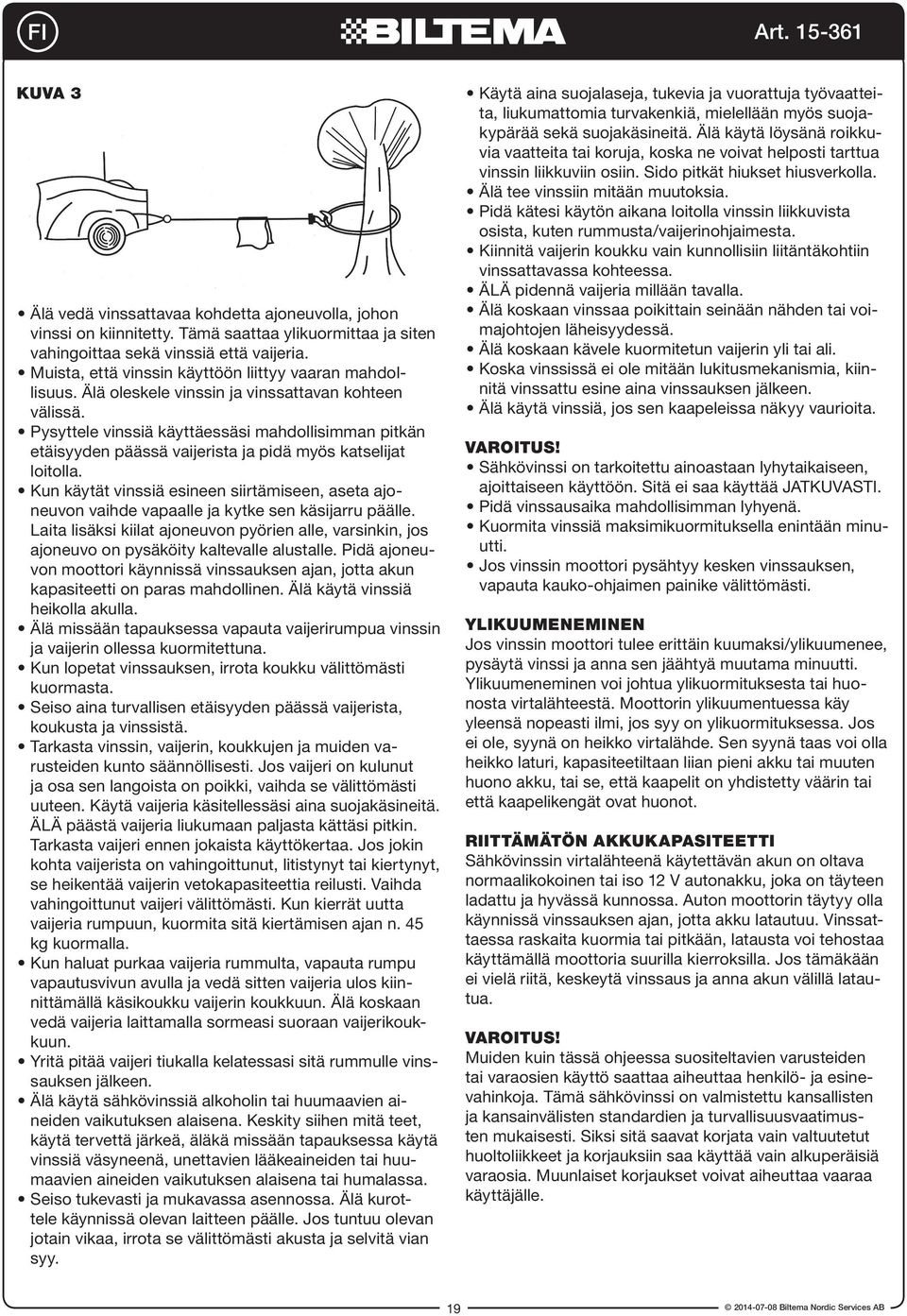 Pysyttele vinssiä käyttäessäsi mahdollisimman pitkän etäisyyden päässä vaijerista ja pidä myös katselijat loitolla.