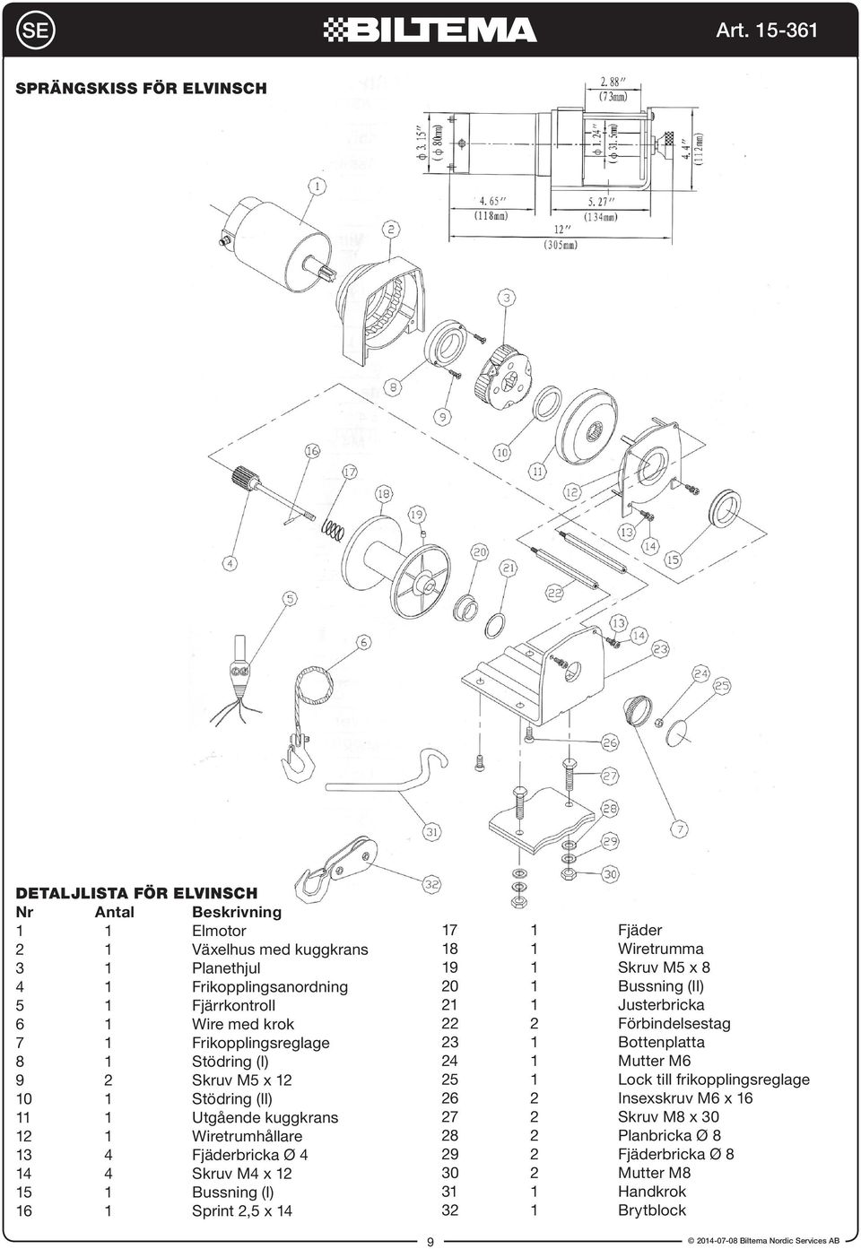 M4 x 12 15 1 Bussning (I) 16 1 Sprint 2,5 x 14 17 1 Fjäder 18 1 Wiretrumma 19 1 Skruv M5 x 8 20 1 Bussning (II) 21 1 Justerbricka 22 2 Förbindelsestag 23 1 Bottenplatta 24 1