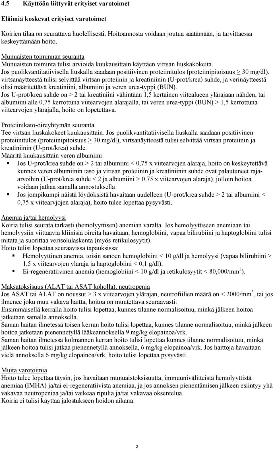 Jos puolikvantitatiivisella liuskalla saadaan positiivinen proteiinitulos (proteiinipitoisuus > 30 mg/dl), virtsanäytteestä tulisi selvittää virtsan proteiinin ja kreatiniinin (U-prot/krea) suhde, ja