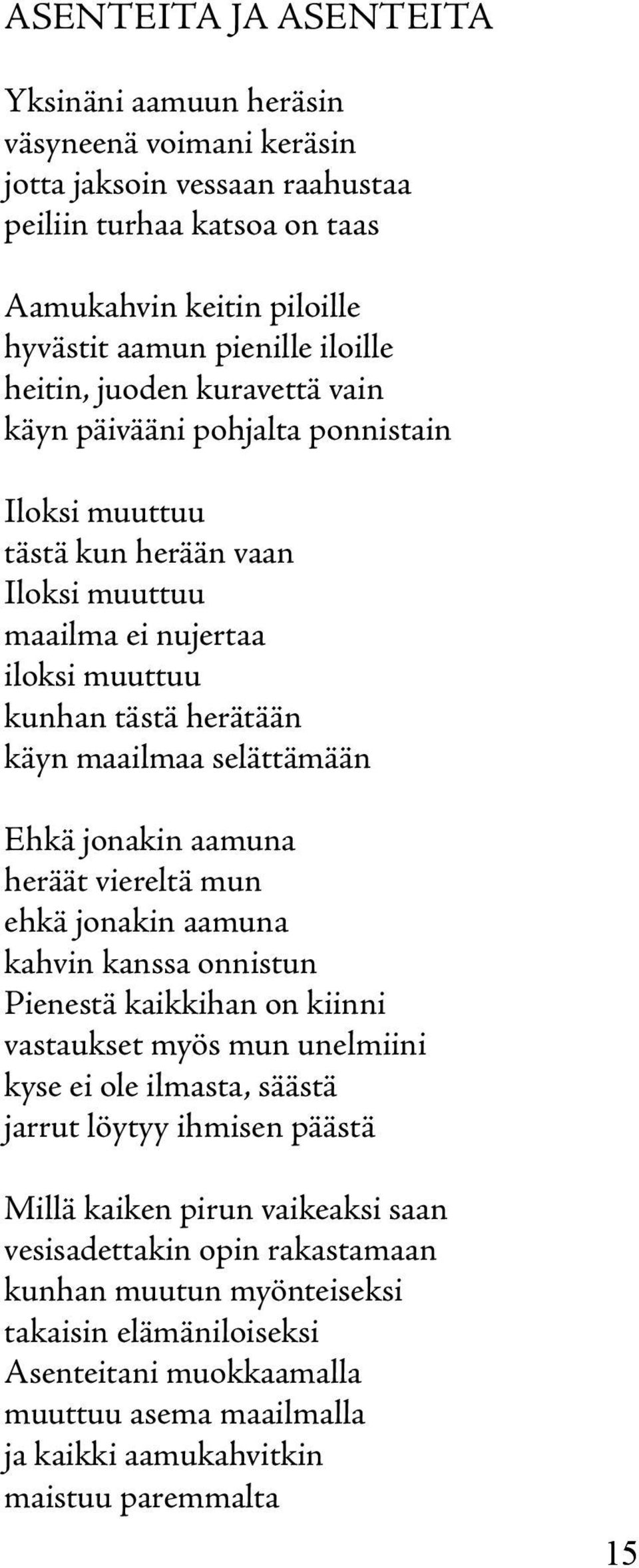 Ehkä jonakin aamuna heräät viereltä mun ehkä jonakin aamuna kahvin kanssa onnistun Pienestä kaikkihan on kiinni vastaukset myös mun unelmiini kyse ei ole ilmasta, säästä jarrut löytyy ihmisen päästä