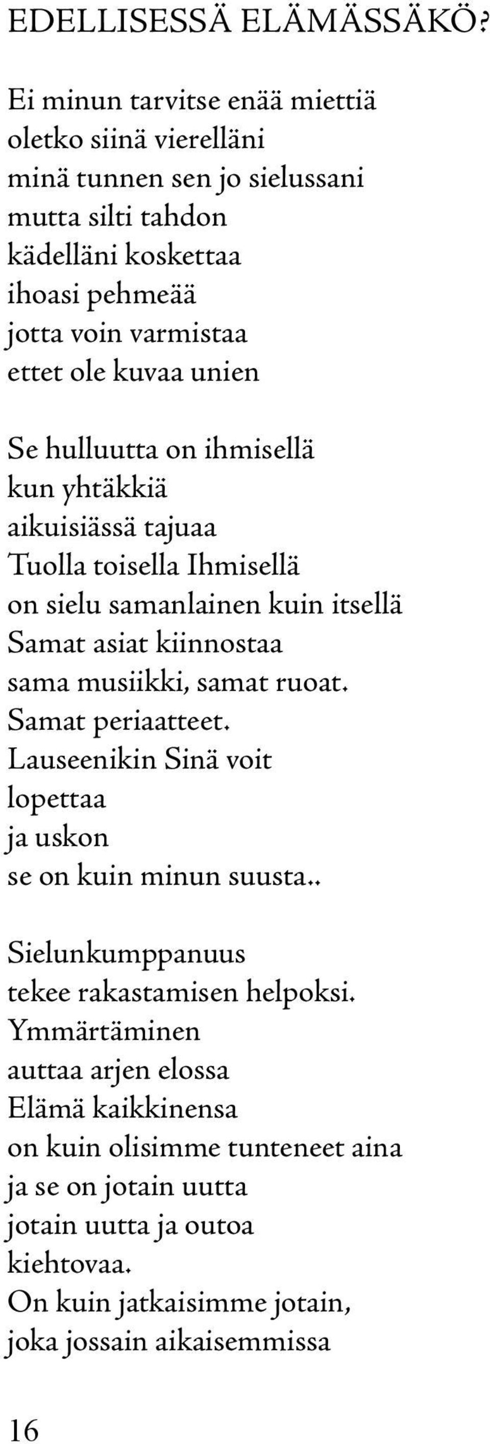 unien Se hulluutta on ihmisellä kun yhtäkkiä aikuisiässä tajuaa Tuolla toisella Ihmisellä on sielu samanlainen kuin itsellä Samat asiat kiinnostaa sama musiikki, samat ruoat.