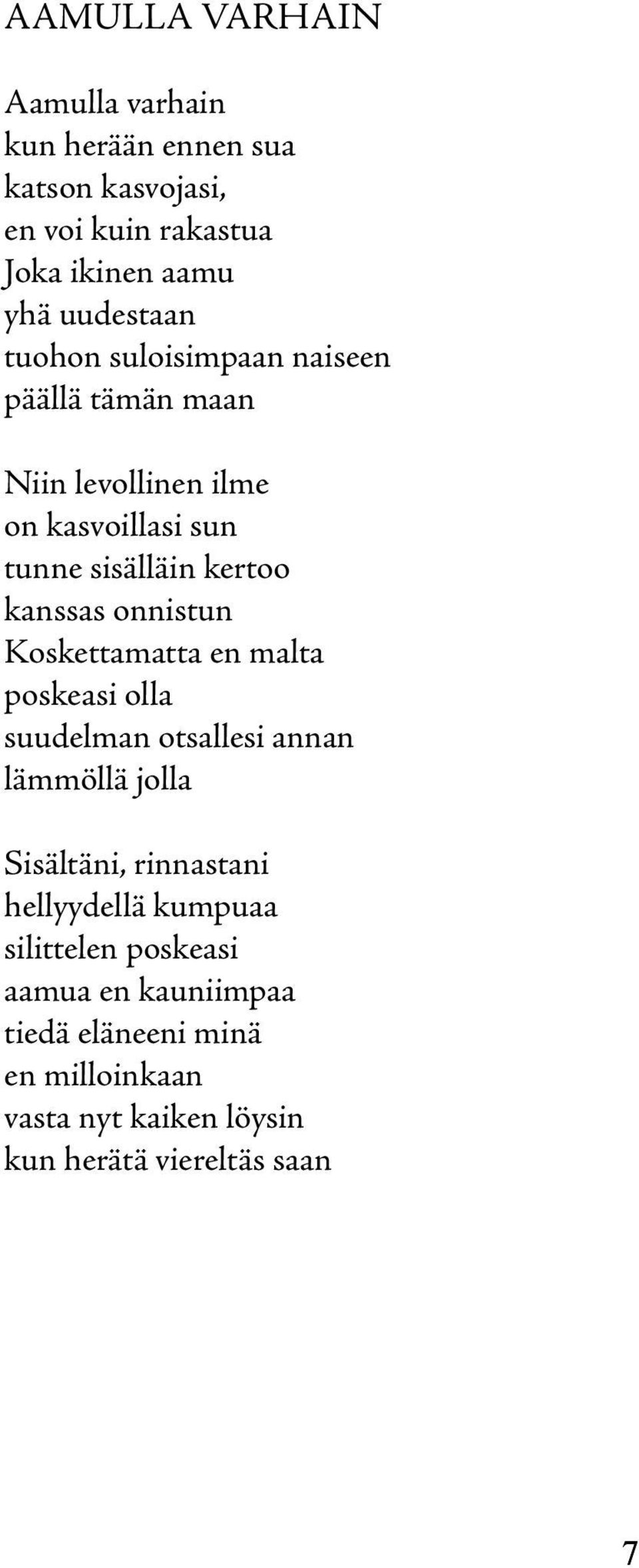 onnistun Koskettamatta en malta poskeasi olla suudelman otsallesi annan lämmöllä jolla Sisältäni, rinnastani hellyydellä