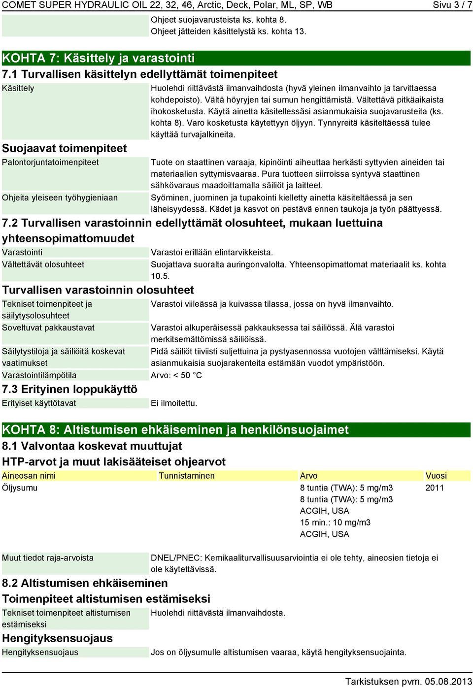 ilmanvaihto ja tarvittaessa kohdepoisto). Vältä höyryjen tai sumun hengittämistä. Vältettävä pitkäaikaista ihokosketusta. Käytä ainetta käsitellessäsi asianmukaisia suojavarusteita (ks. kohta 8).