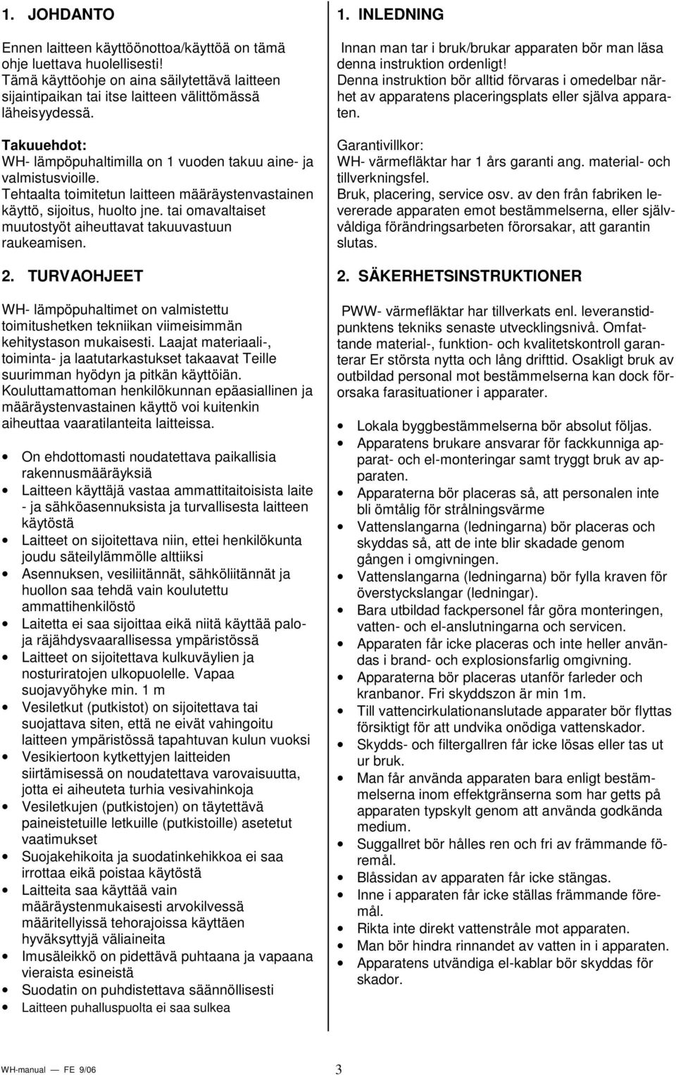 tai omavaltaiset muutostyöt aiheuttavat takuuvastuun raukeamisen. 2. TURVAOHJEET WH- lämpöpuhaltimet on valmistettu toimitushetken tekniikan viimeisimmän kehitystason mukaisesti.