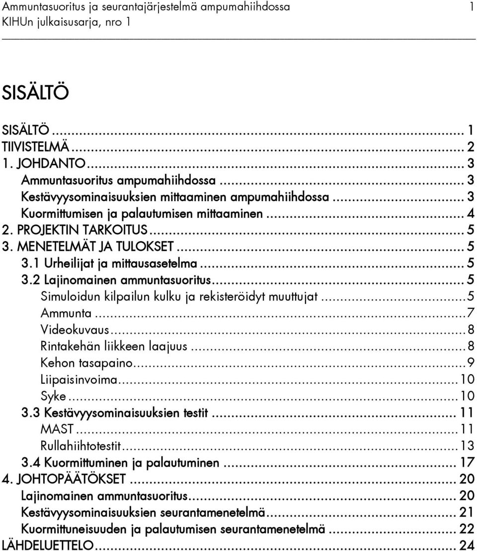 ..7 Videokuvaus...8 Rintakehän liikkeen laajuus...8 Kehon tasapaino...9 Liipaisinvoima...10 Syke...10 3.3 Kestävyysominaisuuksien testit... 11 MAST...11 Rullahiihtotestit...13 3.