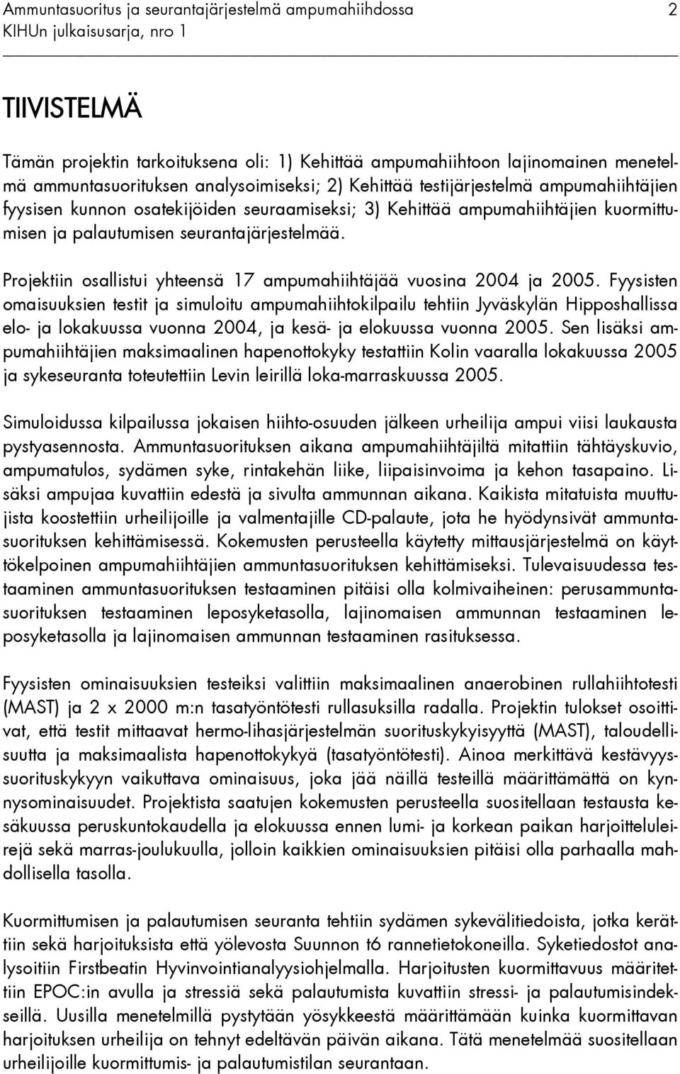 Fyysisten omaisuuksien testit ja simuloitu ampumahiihtokilpailu tehtiin Jyväskylän Hipposhallissa elo- ja lokakuussa vuonna 2004, ja kesä- ja elokuussa vuonna 2005.