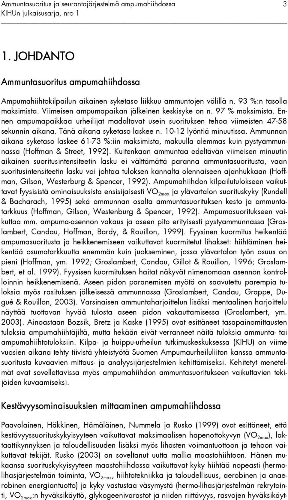 Ammunnan aikana syketaso laskee 61-73 %:iin maksimista, makuulla alemmas kuin pystyammunnassa (Hoffman & Street, 1992).