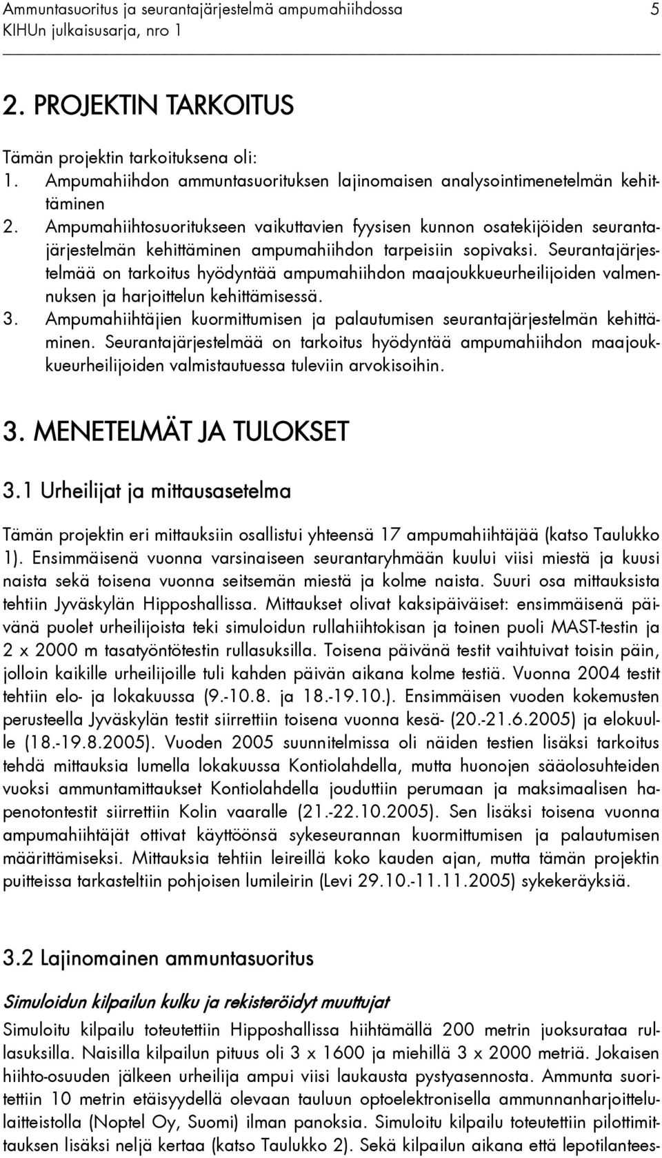 Seurantajärjestelmää on tarkoitus hyödyntää ampumahiihdon maajoukkueurheilijoiden valmennuksen ja harjoittelun kehittämisessä. 3.