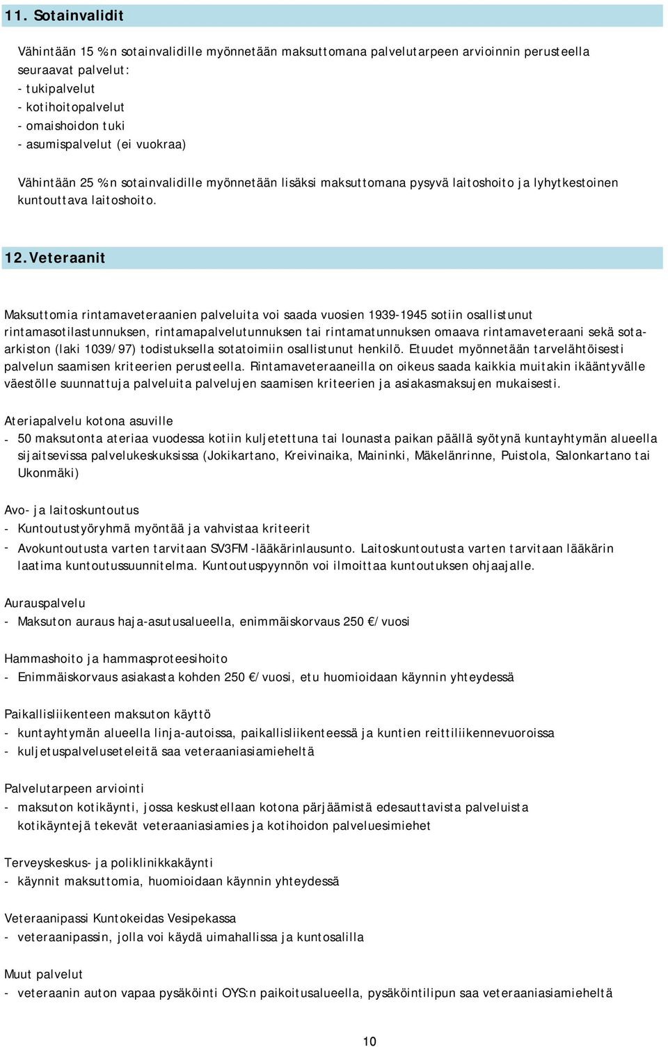 Veteraanit Maksuttomia rintamaveteraanien palveluita voi saada vuosien 19391945 sotiin osallistunut rintamasotilastunnuksen, rintamapalvelutunnuksen tai rintamatunnuksen omaava rintamaveteraani sekä