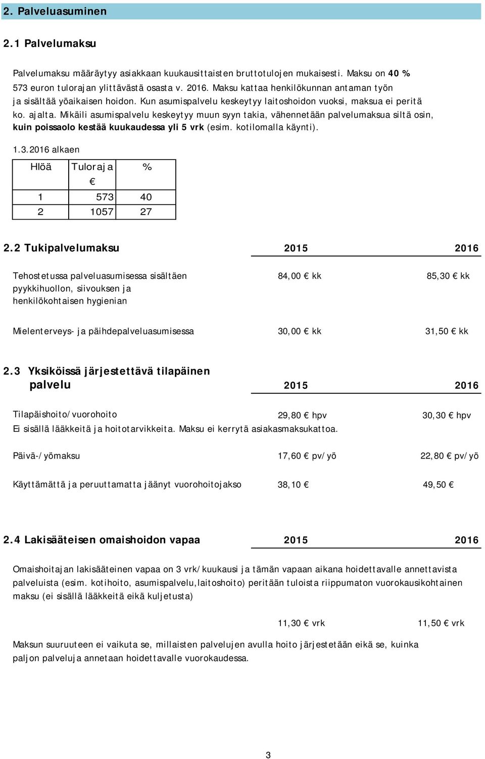 Mikäili asumispalvelu keskeytyy muun syyn takia, vähennetään palvelumaksua siltä osin, kuin poissaolo kestää kuukaudessa yli 5 vrk (esim. kotilomalla käynti). 1.3.