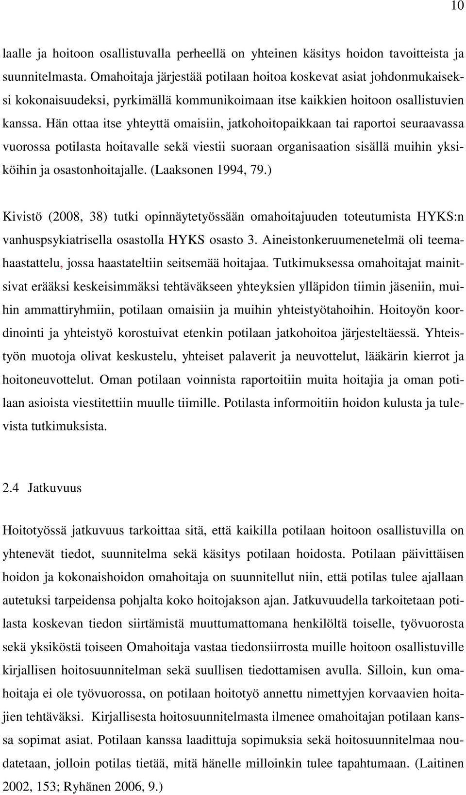 Hän ottaa itse yhteyttä omaisiin, jatkohoitopaikkaan tai raportoi seuraavassa vuorossa potilasta hoitavalle sekä viestii suoraan organisaation sisällä muihin yksiköihin ja osastonhoitajalle.