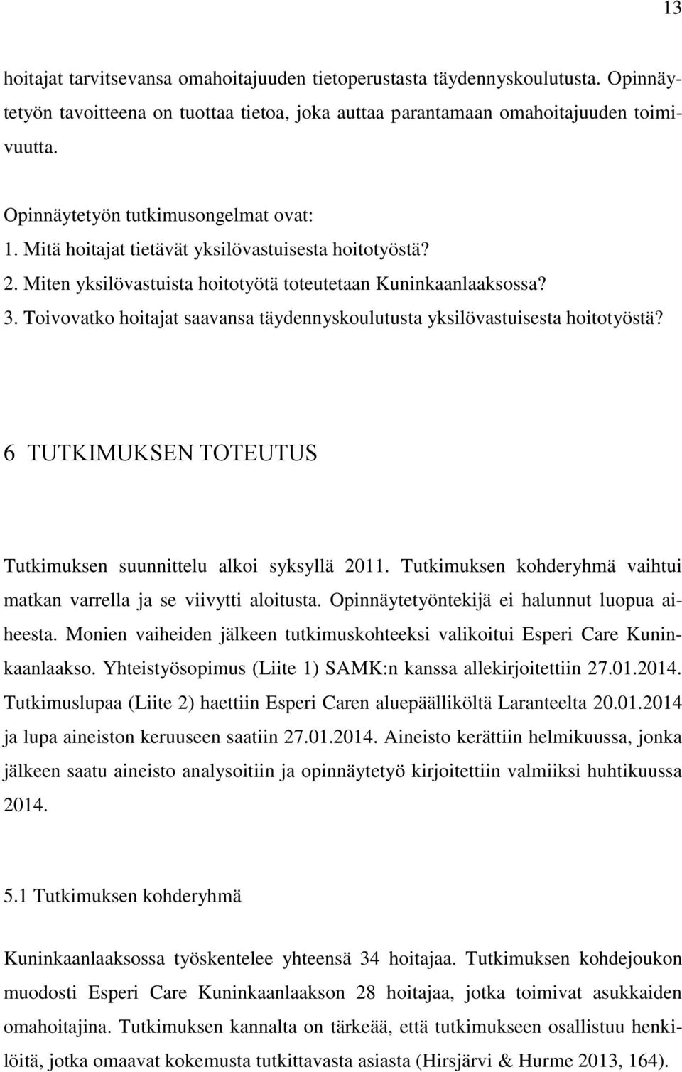 Toivovatko hoitajat saavansa täydennyskoulutusta yksilövastuisesta hoitotyöstä? 6 TUTKIMUKSEN TOTEUTUS Tutkimuksen suunnittelu alkoi syksyllä 2011.