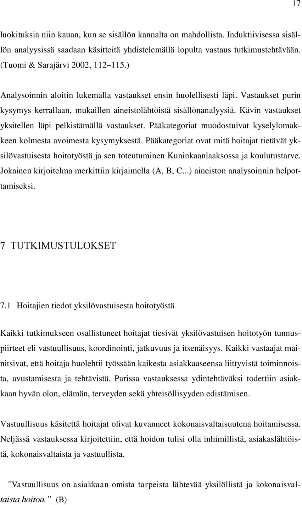 Kävin vastaukset yksitellen läpi pelkistämällä vastaukset. Pääkategoriat muodostuivat kyselylomakkeen kolmesta avoimesta kysymyksestä.