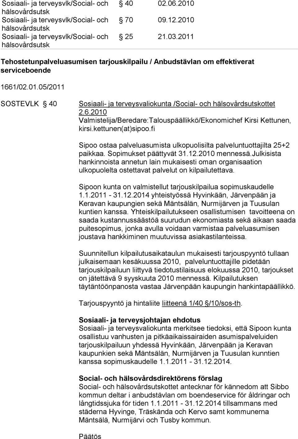 kettunen(at)sipoo.fi Sipoo ostaa palveluasumista ulkopuolisilta palveluntuottajilta 25+2 paikkaa. Sopimukset päättyvät 31.12.2010 mennessä.