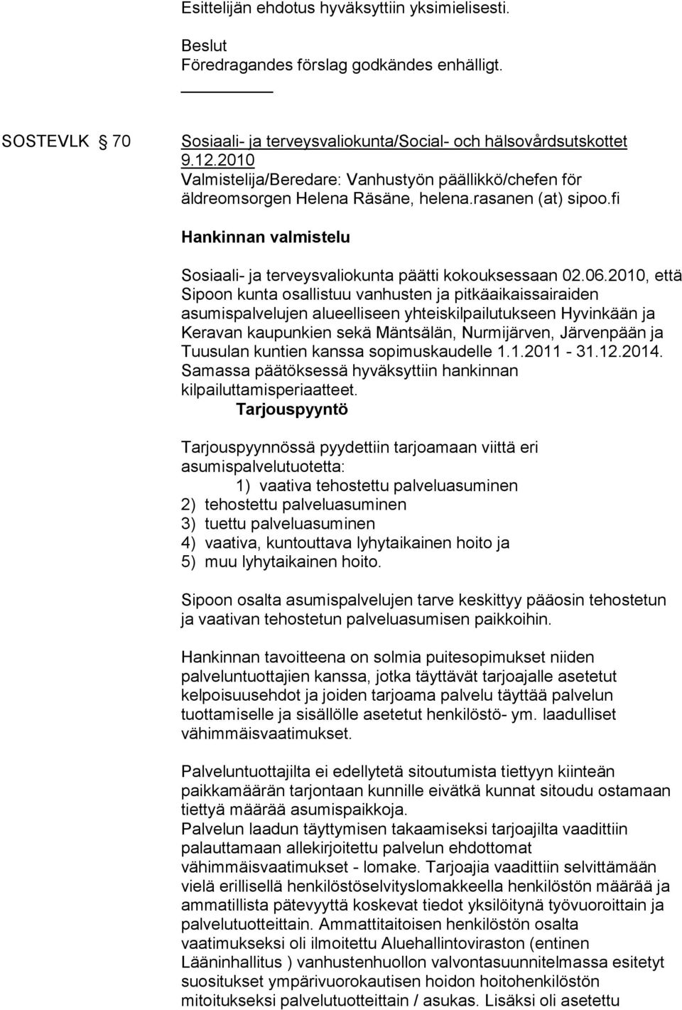 2010, että Sipoon kunta osallistuu vanhusten ja pitkäaikaissairaiden asumispalvelujen alueelliseen yhteiskilpailutukseen Hyvinkään ja Keravan kaupunkien sekä Mäntsälän, Nurmijärven, Järvenpään ja