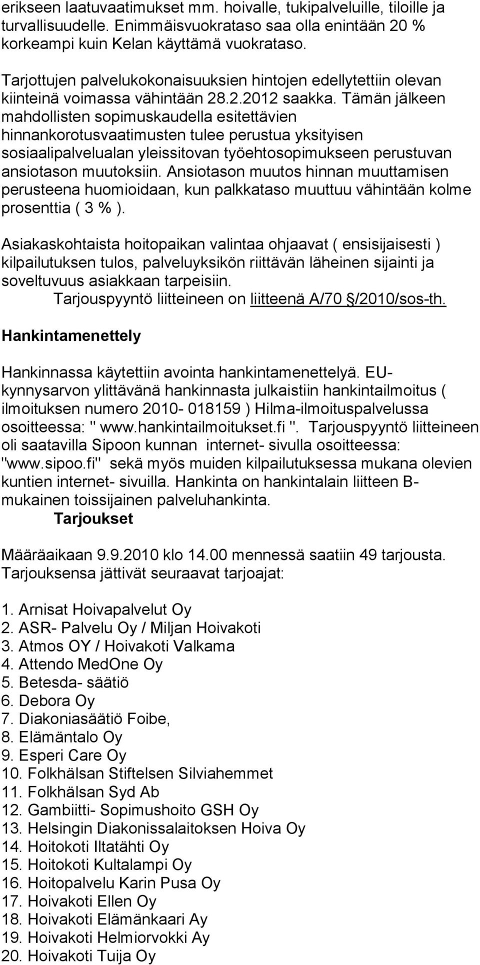 Tämän jälkeen mahdollisten sopimuskaudella esitettävien hinnankorotusvaatimusten tulee perustua yksityisen sosiaalipalvelualan yleissitovan työehtosopimukseen perustuvan ansiotason muutoksiin.