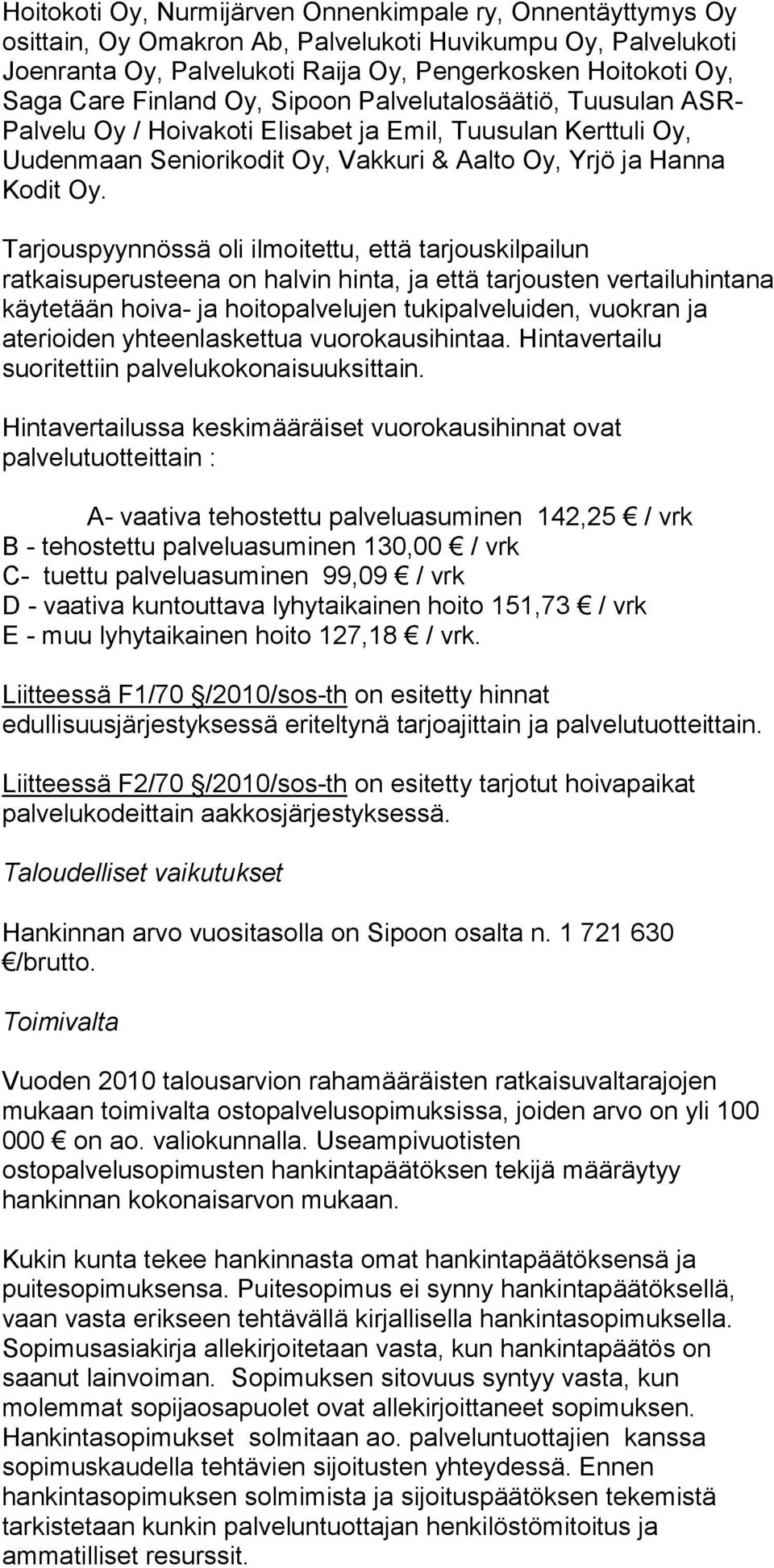 Tarjouspyynnössä oli ilmoitettu, että tarjouskilpailun ratkaisuperusteena on halvin hinta, ja että tarjousten vertailuhintana käytetään hoiva- ja hoitopalvelujen tukipalveluiden, vuokran ja