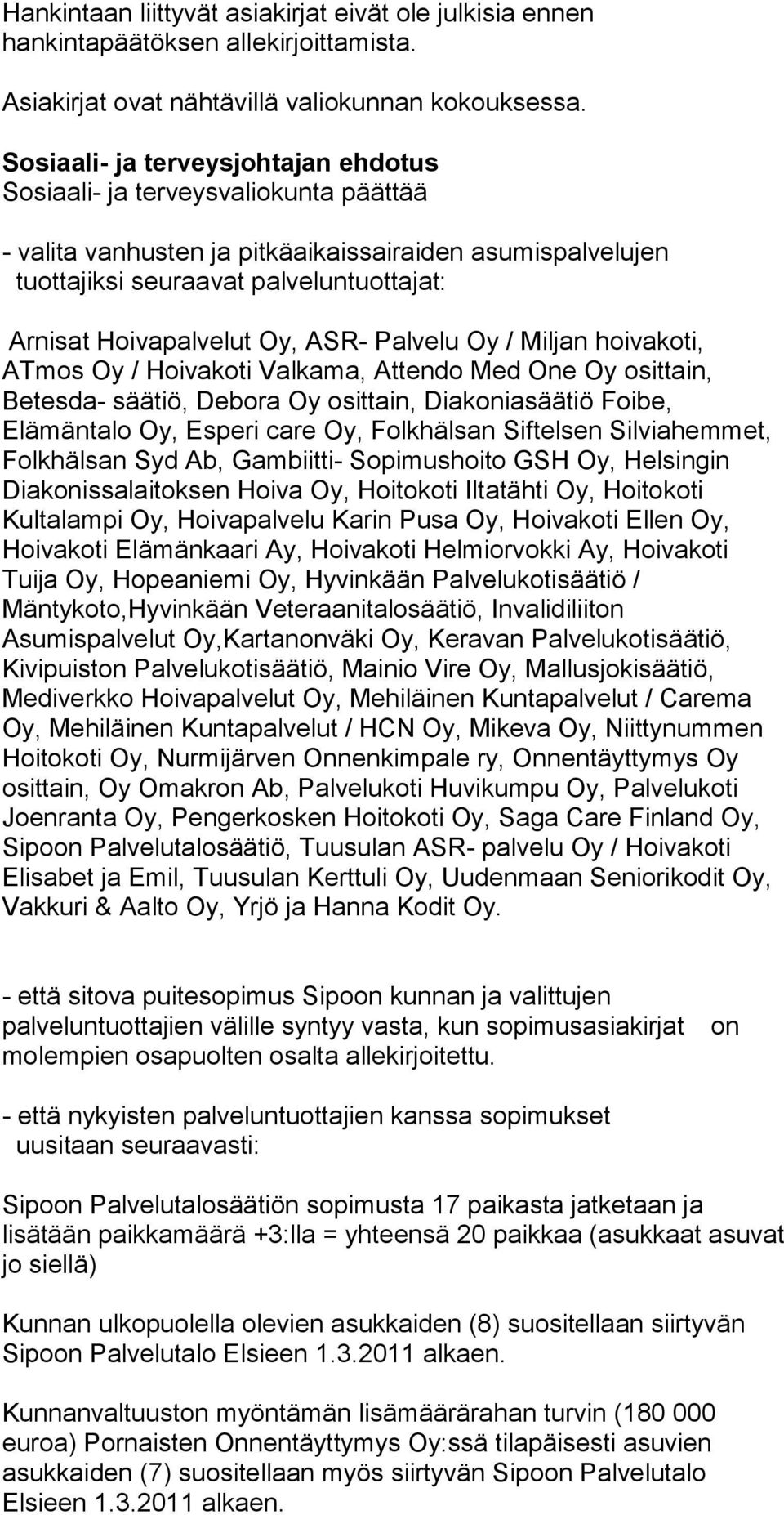 Oy, ASR- Palvelu Oy / Miljan hoivakoti, ATmos Oy / Hoivakoti Valkama, Attendo Med One Oy osittain, Betesda- säätiö, Debora Oy osittain, Diakoniasäätiö Foibe, Elämäntalo Oy, Esperi care Oy, Folkhälsan