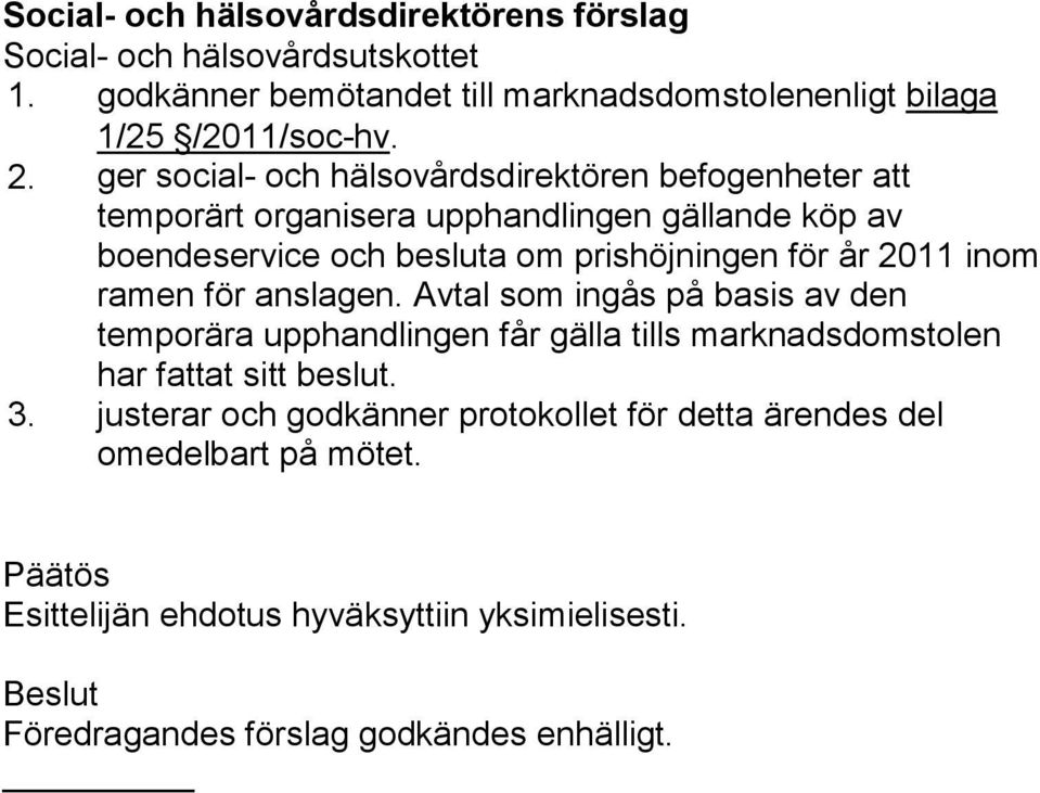 inom ramen för anslagen. Avtal som ingås på basis av den temporära upphandlingen får gälla tills marknadsdomstolen har fattat sitt beslut. 3.