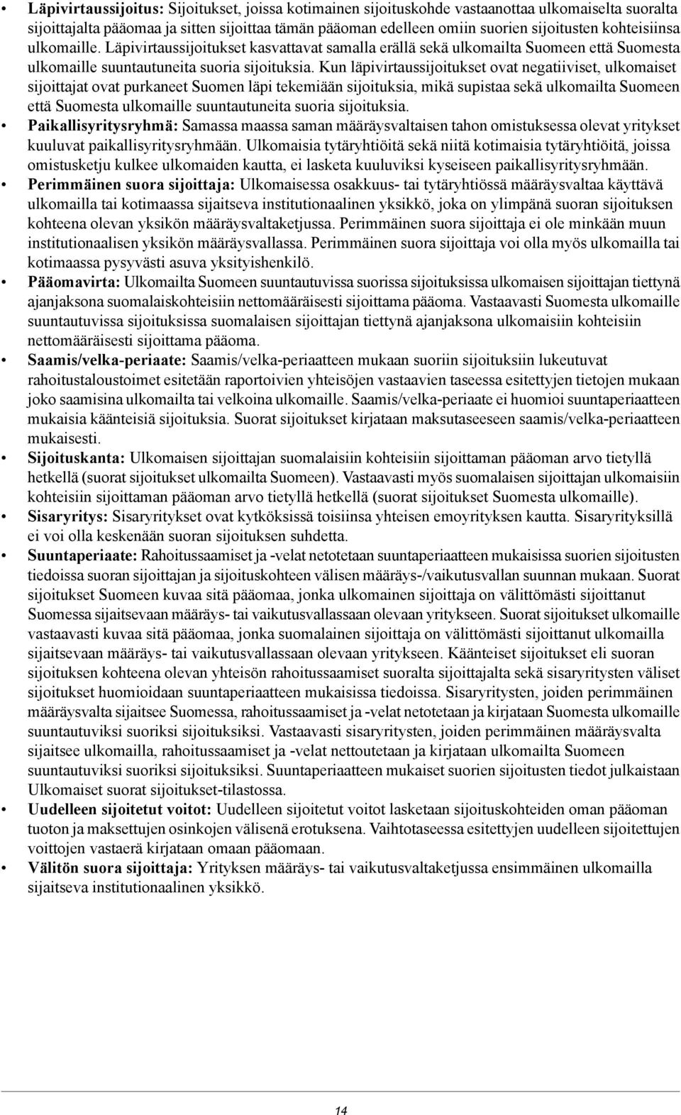 Kun läpivirtaussijoitukset ovat negatiiviset, ulkomaiset sijoittajat ovat purkaneet Suomen läpi tekemiään sijoituksia, mikä supistaa sekä ulkomailta Suomeen että Suomesta ulkomaille suuntautuneita