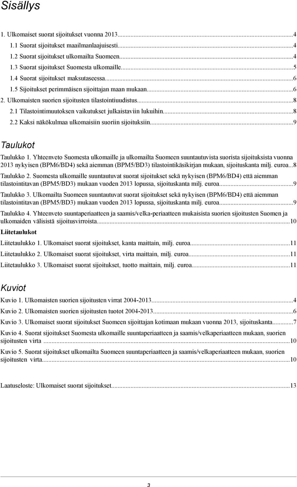 1 Tilastointimuutoksen vaikutukset julkaistaviin lukuihin...8 2.2 Kaksi näkökulmaa ulkomaisiin suoriin sijoituksiin...9 Taulukot Taulukko 1.