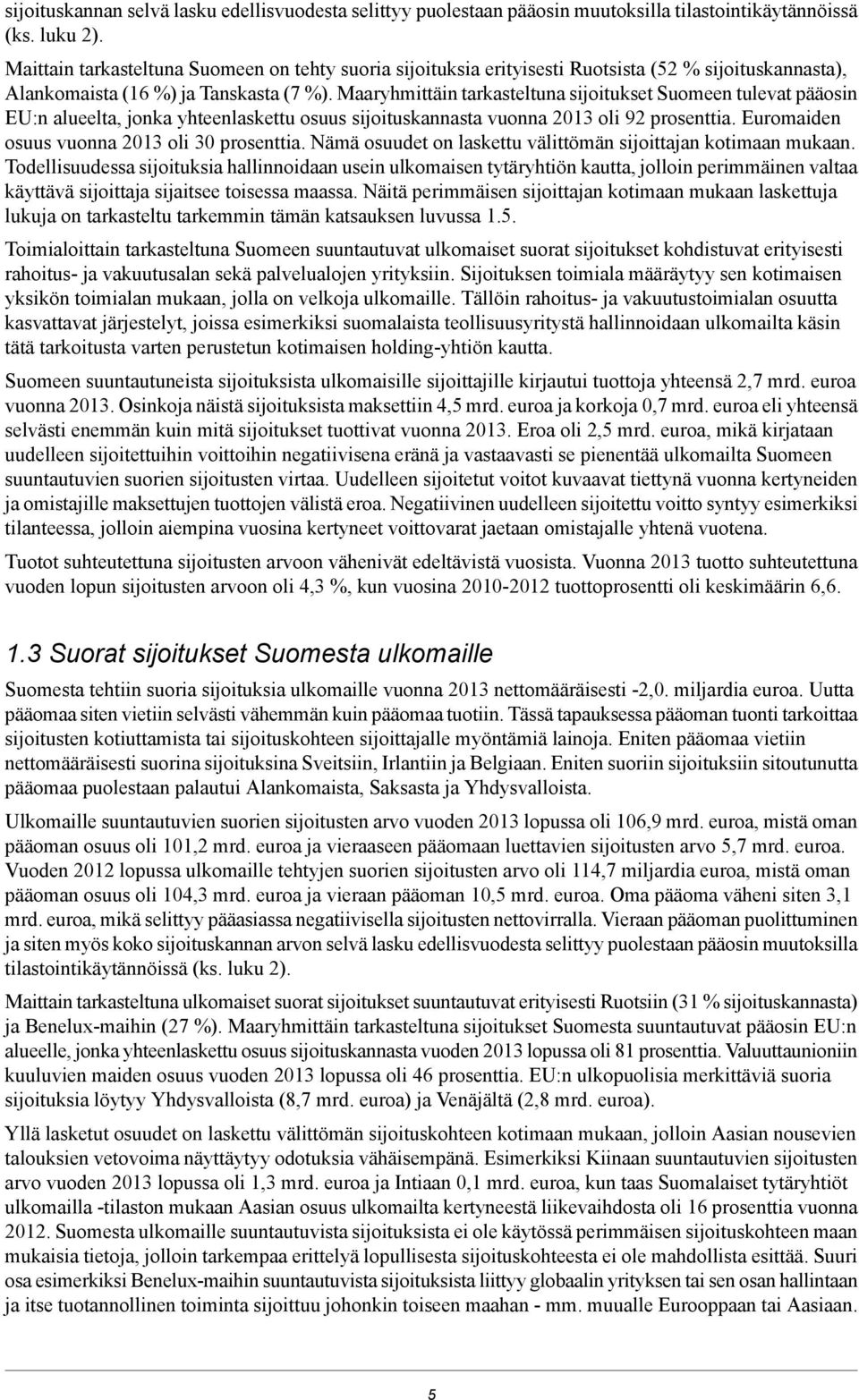 Maaryhmittäin tarkasteltuna sijoitukset Suomeen tulevat pääosin EU:n alueelta, jonka yhteenlaskettu osuus sijoituskannasta vuonna 2013 oli 92 prosenttia.