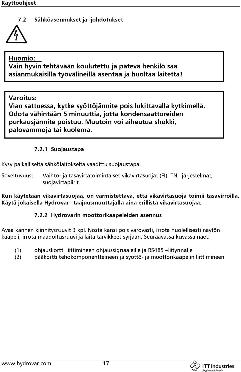 Muutoin voi aiheutua shokki, palovammoja tai kuolema. 7.2.1 Suojaustapa Kysy paikalliselta sähkölaitokselta vaadittu suojaustapa.