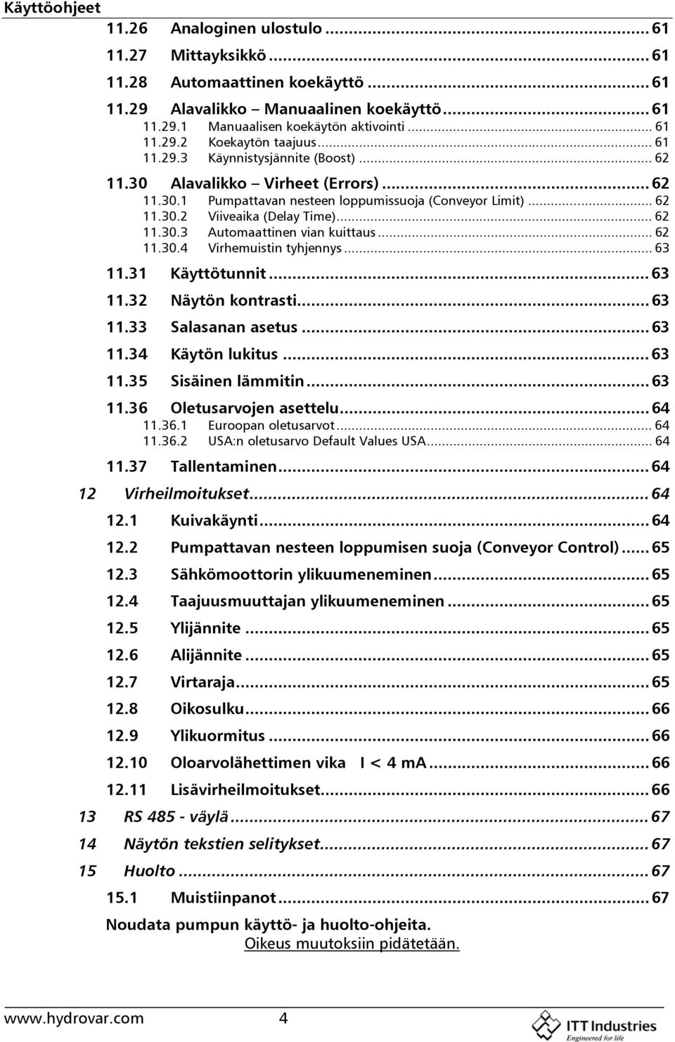 .. 62 11.30.4 Virhemuistin tyhjennys... 63 11.31 Käyttötunnit...63 11.32 Näytön kontrasti...63 11.33 Salasanan asetus...63 11.34 Käytön lukitus...63 11.35 Sisäinen lämmitin...63 11.36 Oletusarvojen asettelu.