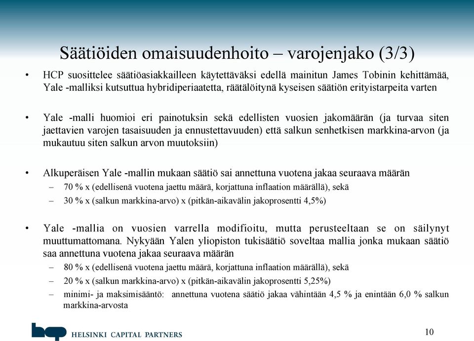 senhetkisen markkina-arvon (ja mukautuu siten salkun arvon muutoksiin) Alkuperäisen Yale -mallin mukaan säätiö sai annettuna vuotena jakaa seuraava määrän 70 % x (edellisenä vuotena jaettu määrä,