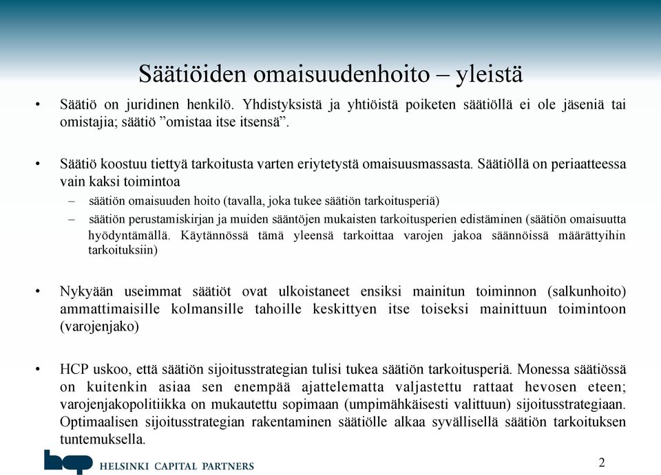 Säätiöllä on periaatteessa vain kaksi toimintoa säätiön omaisuuden hoito (tavalla, joka tukee säätiön tarkoitusperiä) säätiön perustamiskirjan ja muiden sääntöjen mukaisten tarkoitusperien