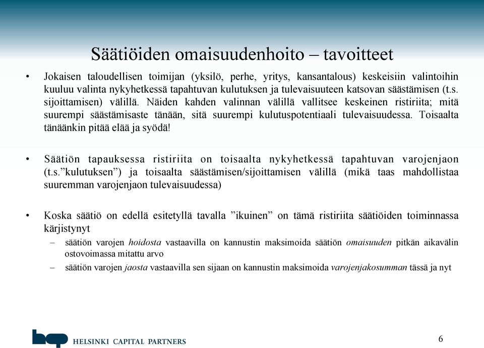 Toisaalta tänäänkin pitää elää ja syödä! Säätiön tapauksessa ristiriita on toisaalta nykyhetkessä tapahtuvan varojenjaon (t.s. kulutuksen ) ja toisaalta säästämisen/sijoittamisen välillä (mikä taas