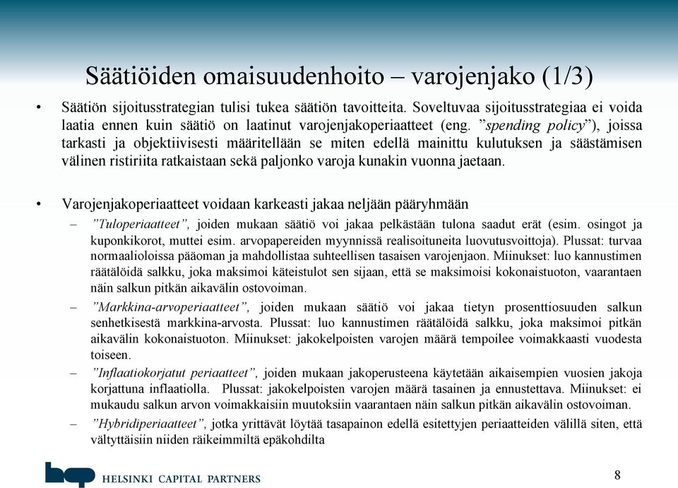 spending policy ), joissa tarkasti ja objektiivisesti määritellään se miten edellä mainittu kulutuksen ja säästämisen välinen ristiriita ratkaistaan sekä paljonko varoja kunakin vuonna jaetaan.