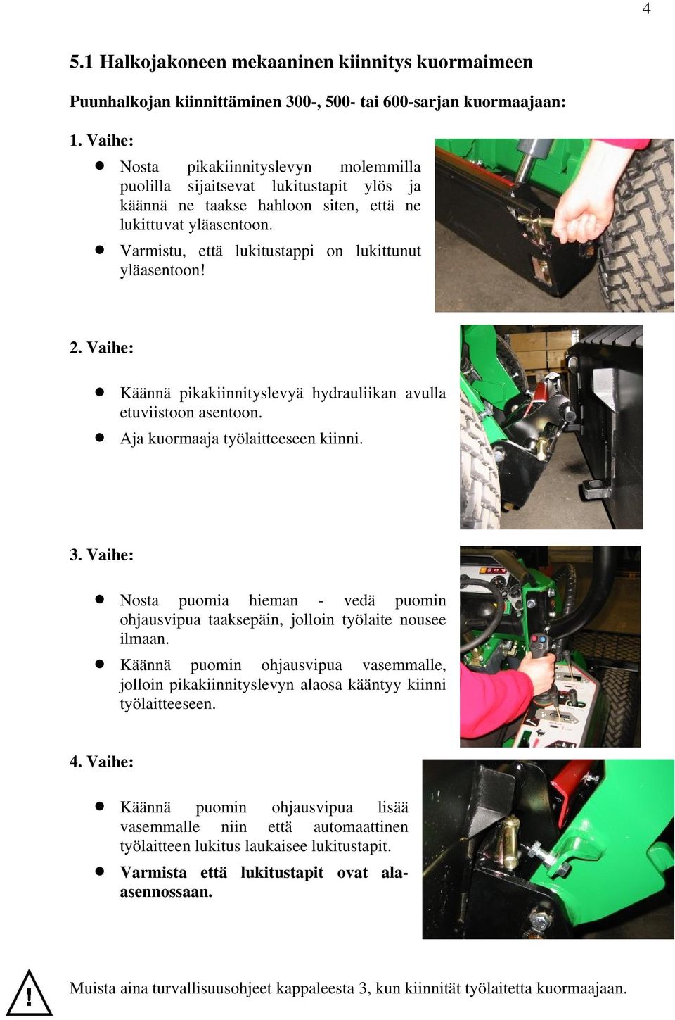 Varmistu, että lukitustappi on lukittunut yläasentoon! 2. Vaihe: Käännä pikakiinnityslevyä hydrauliikan avulla etuviistoon asentoon. Aja kuormaaja työlaitteeseen kiinni. 3.