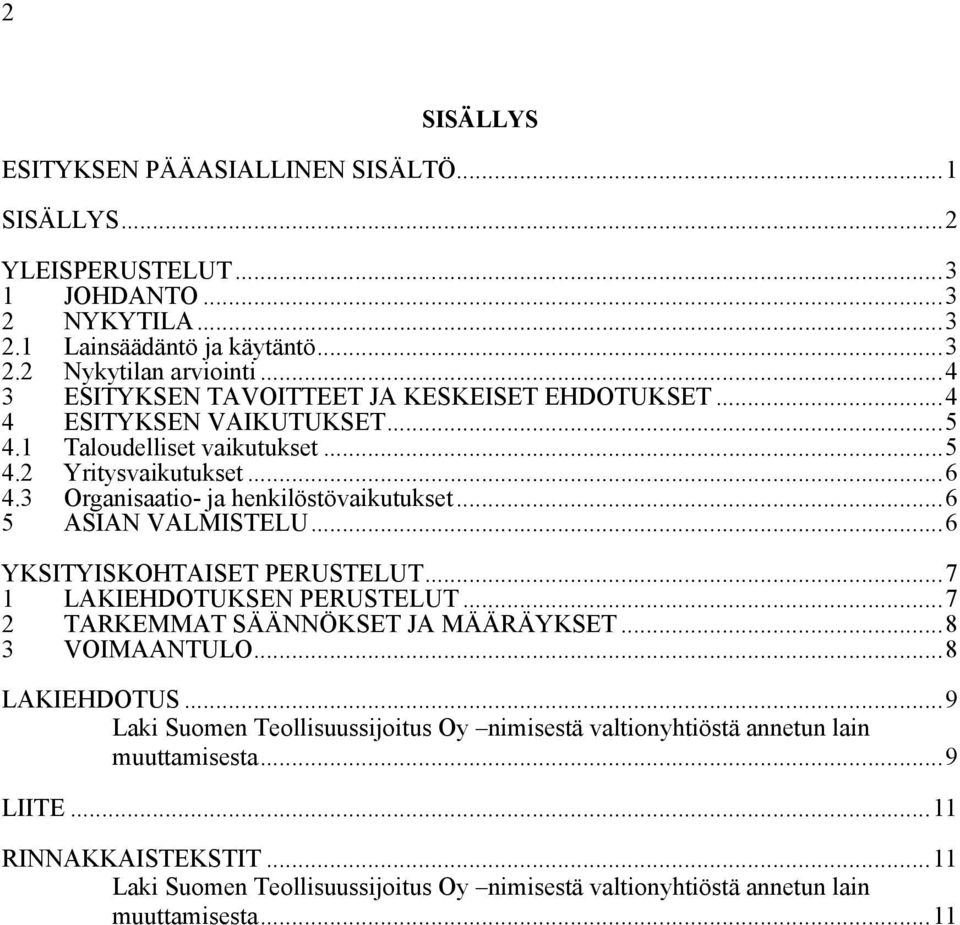 3 5 Organisaatio- ja henkilöstövaikutukset...6 ASIAN VALMISTELU...6 YKSITYISKOHTAISET PERUSTELUT...7 1 LAKIEHDOTUKSEN PERUSTELUT...7 2 TARKEMMAT SÄÄNNÖKSET JA MÄÄRÄYKSET.