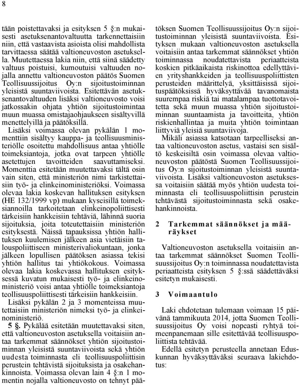 Esitettävän asetuksenantovaltuuden lisäksi valtioneuvosto voisi jatkossakin ohjata yhtiön sijoitustoimintaa muun muassa omistajaohjaukseen sisältyvillä menettelyillä ja päätöksillä.