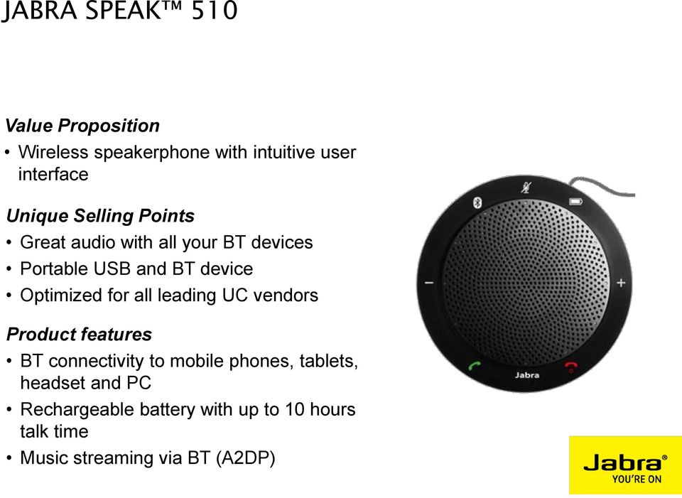 Optimized for all leading UC vendors Product features BT connectivity to mobile phones,
