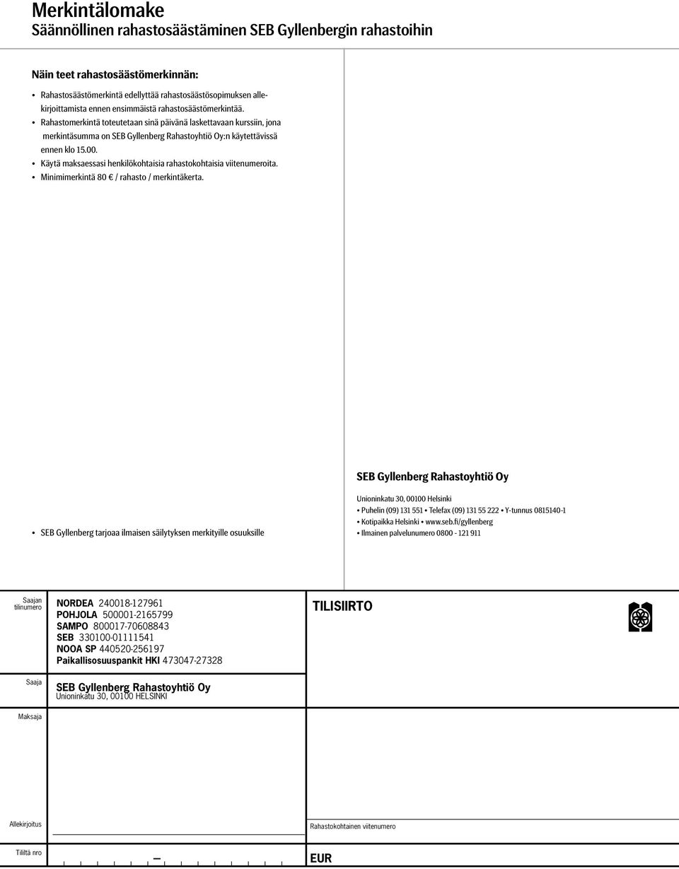 Käytä maksaessasi henkilökohtaisia rahastokohtaisia viitenumeroita. Minimimerkintä 80 / rahasto / merkintäkerta.