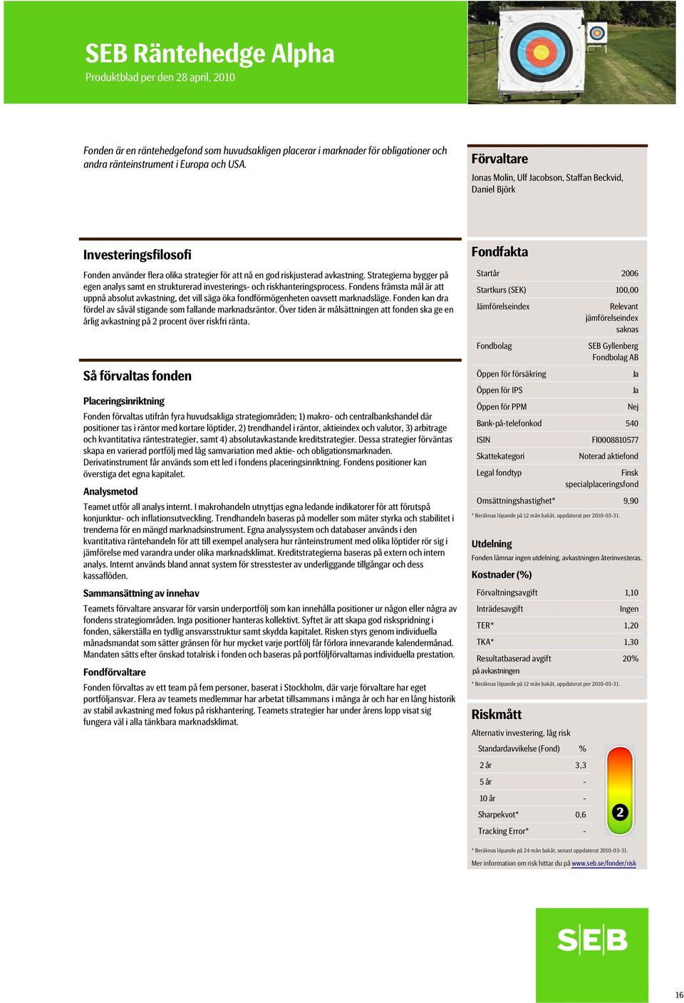 Strategierna bygger på egen analys samt en strukturerad investerings- och riskhanteringsprocess.