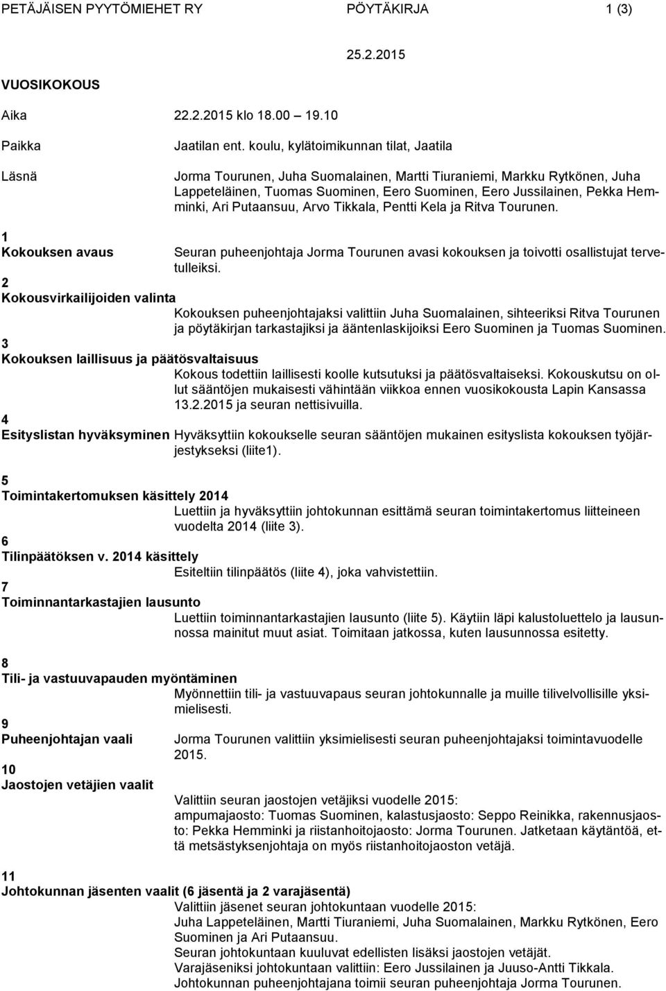 Putaansuu, Arvo Tikkala, Pentti Kela ja Ritva Tourunen. 1 Kokouksen avaus Seuran puheenjohtaja Jorma Tourunen avasi kokouksen ja toivotti osallistujat tervetulleiksi.