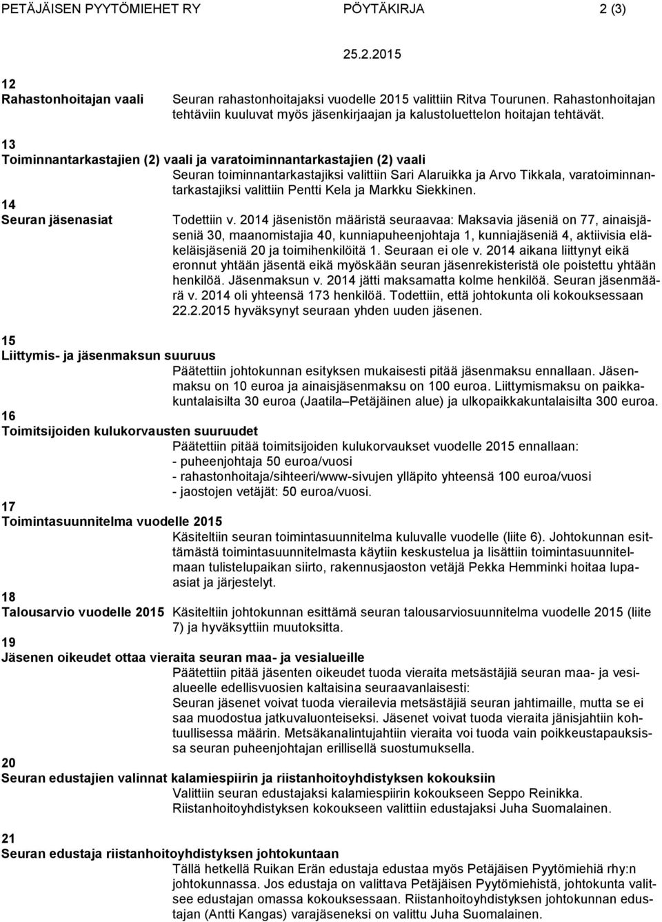 13 Toiminnantarkastajien (2) vaali ja varatoiminnantarkastajien (2) vaali Seuran toiminnantarkastajiksi valittiin Sari Alaruikka ja Arvo Tikkala, varatoiminnantarkastajiksi valittiin Pentti Kela ja