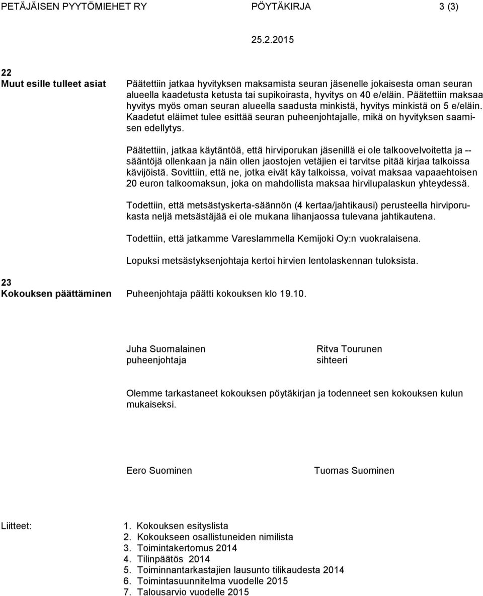 Päätettiin maksaa hyvitys myös oman seuran alueella saadusta minkistä, hyvitys minkistä on 5 e/eläin. Kaadetut eläimet tulee esittää seuran puheenjohtajalle, mikä on hyvityksen saamisen edellytys.