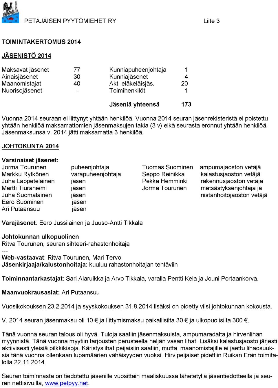 Vuonna 2014 seuran jäsenrekisteristä ei poistettu yhtään henkilöä maksamattomien jäsenmaksujen takia (3 v) eikä seurasta eronnut yhtään henkilöä. Jäsenmaksunsa v. 2014 jätti maksamatta 3 henkilöä.