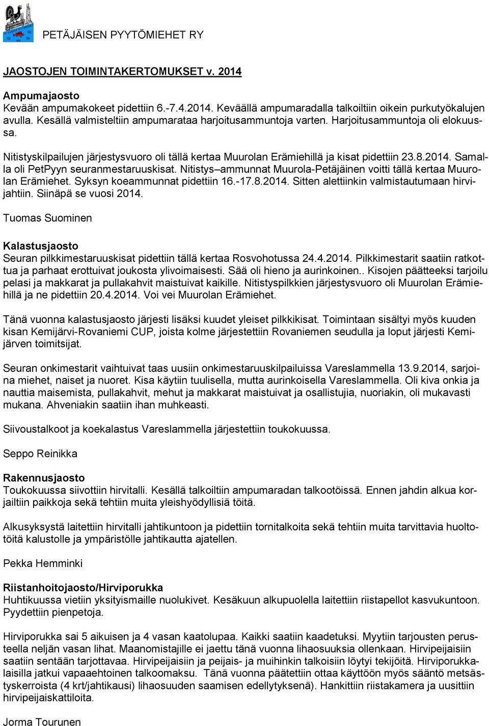 Samalla oli PetPyyn seuranmestaruuskisat. Nitistys ammunnat Muurola-Petäjäinen voitti tällä kertaa Muurolan Erämiehet. Syksyn koeammunnat pidettiin 16.-17.8.2014.