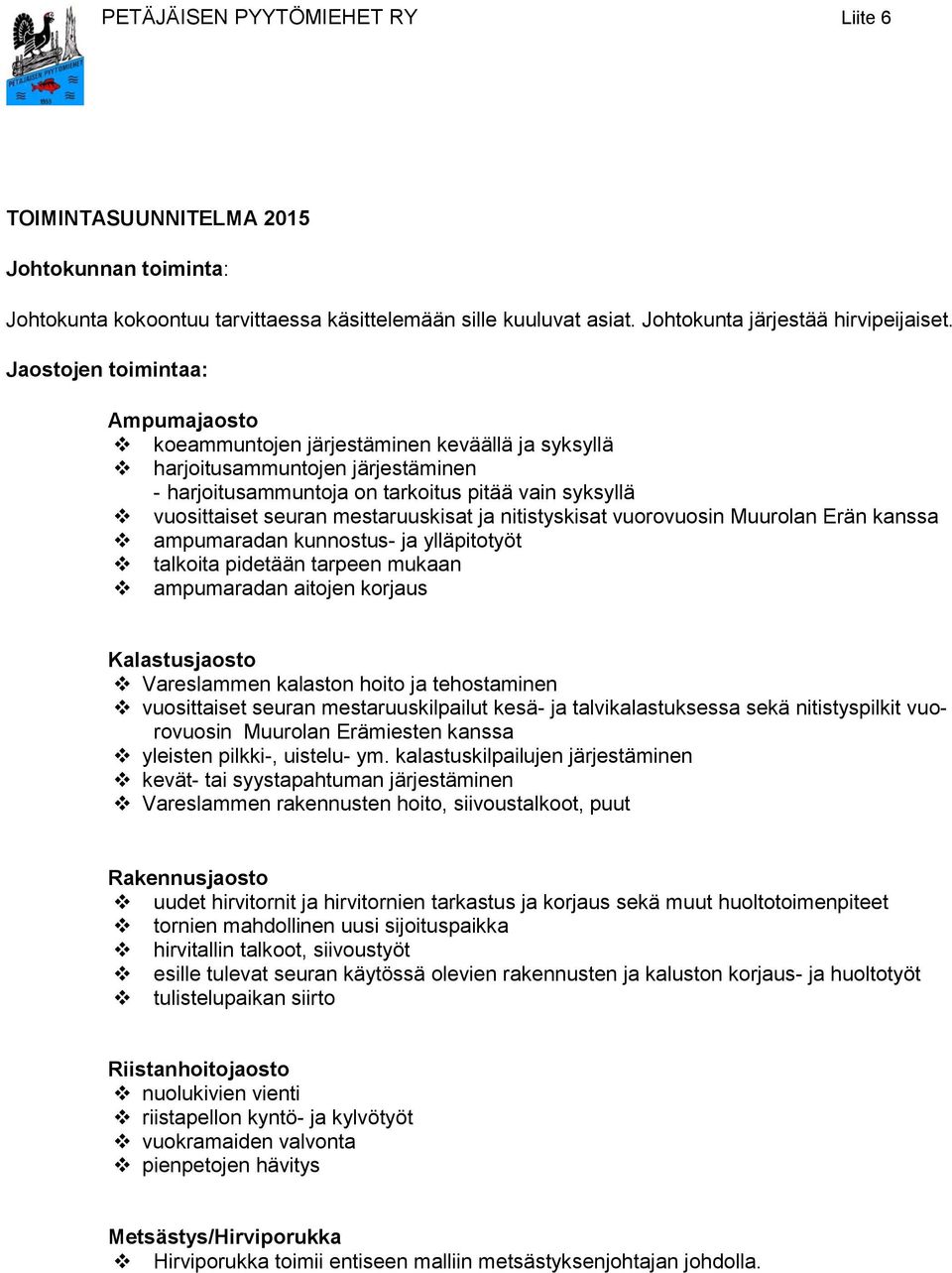 mestaruuskisat ja nitistyskisat vuorovuosin Muurolan Erän kanssa ampumaradan kunnostus- ja ylläpitotyöt talkoita pidetään tarpeen mukaan ampumaradan aitojen korjaus Kalastusjaosto Vareslammen