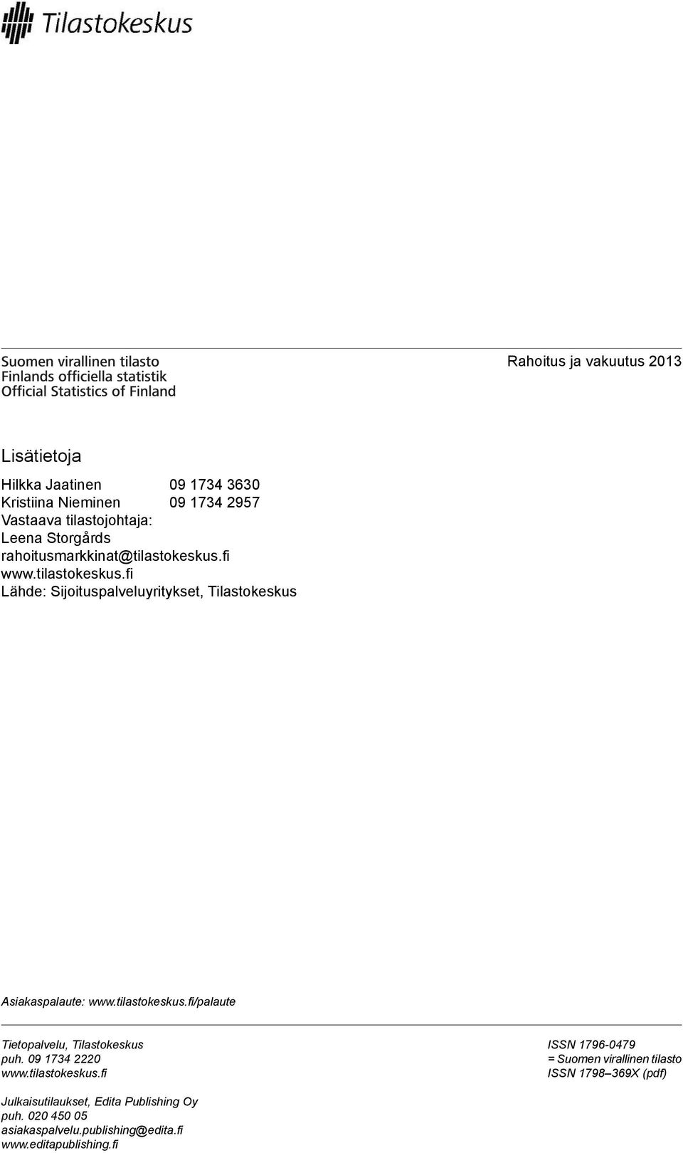 tilastokeskus.fi/palaute Tietopalvelu, Tilastokeskus puh. 09 1734 2220 www.tilastokeskus.fi ISSN 1796-0479 = Suomen virallinen tilasto ISSN 1798 369X (pdf) Julkaisutilaukset, Edita Publishing Oy puh.