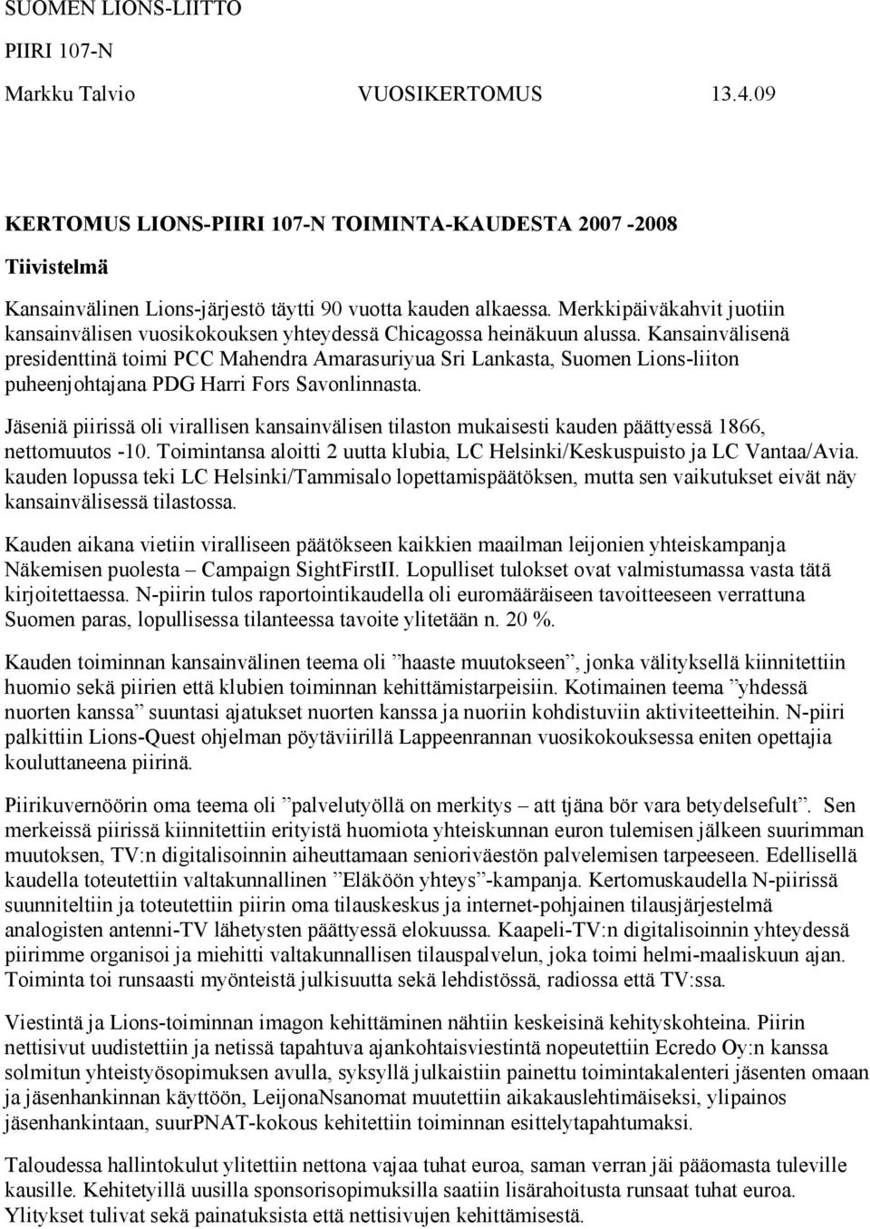 Kansainvälisenä presidenttinä toimi PCC Mahendra Amarasuriyua Sri Lankasta, Suomen Lions-liiton puheenjohtajana PDG Harri Fors Savonlinnasta.