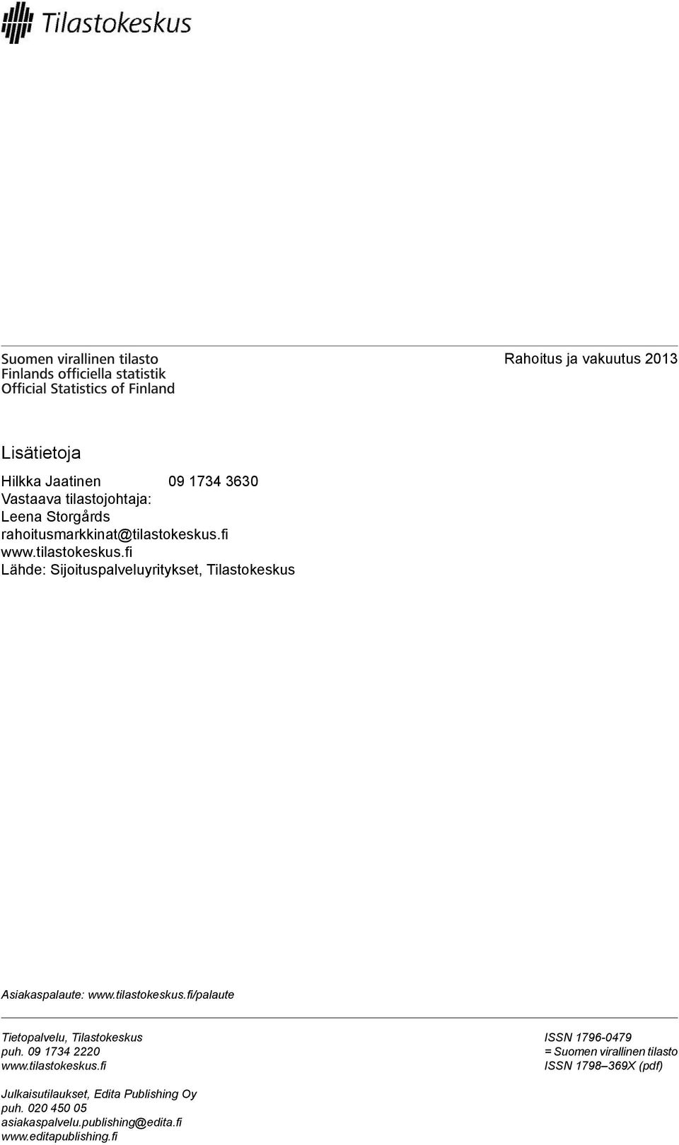 tilastokeskus.fi/palaute Tietopalvelu, Tilastokeskus puh. 09 1734 2220 www.tilastokeskus.fi ISSN 1796-0479 = Suomen virallinen tilasto ISSN 1798 369X (pdf) Julkaisutilaukset, Edita Publishing Oy puh.