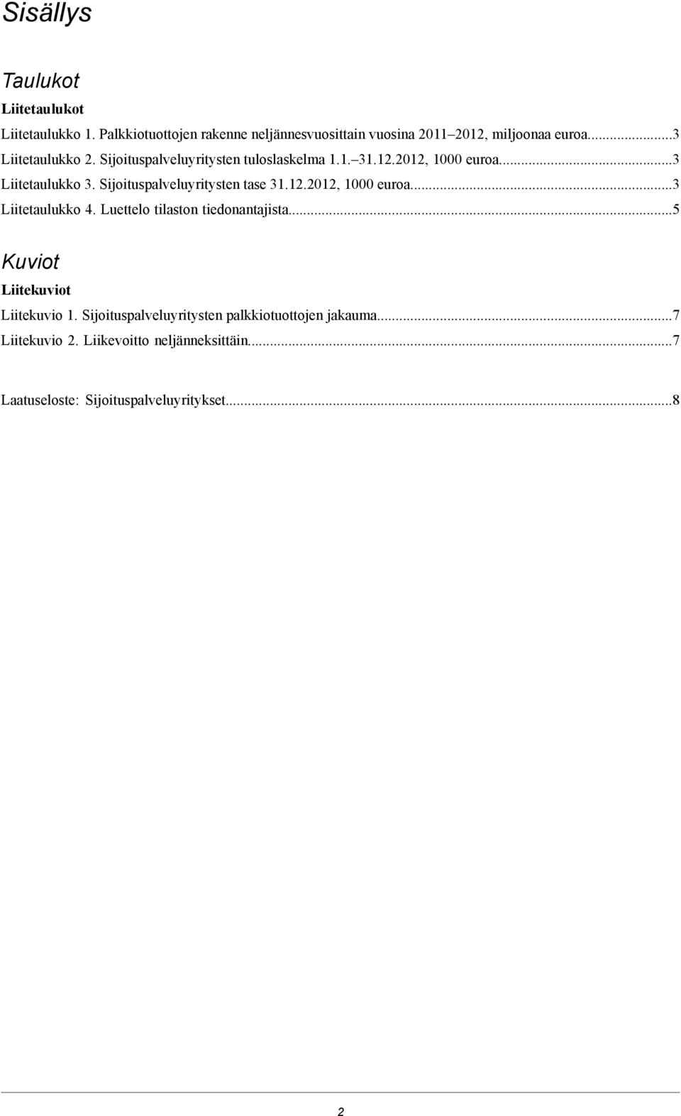 Sijoituspalveluyritysten tase 31.12.2012, 1000 euroa...3 Liitetaulukko 4. Luettelo tilaston tiedonantajista.