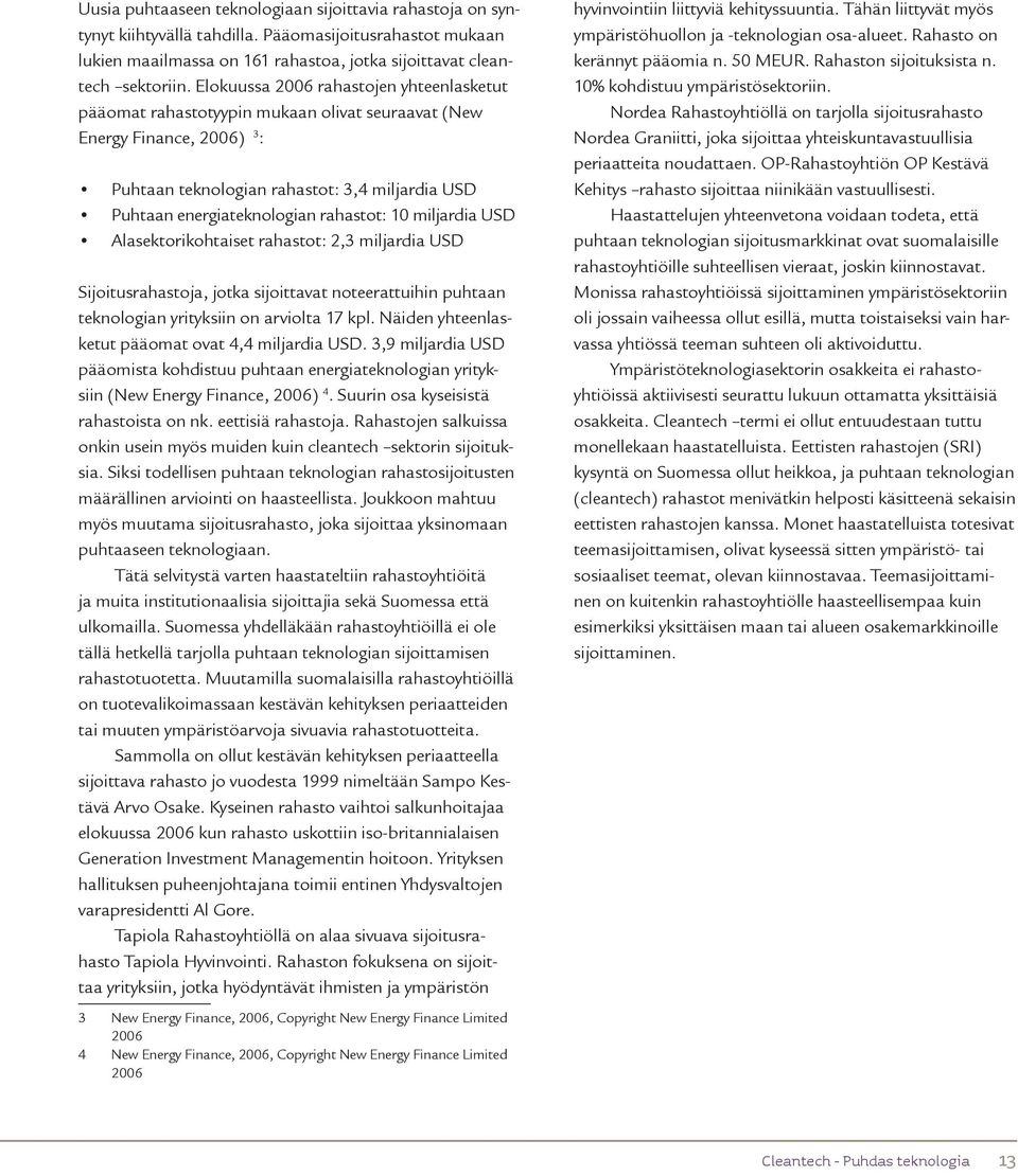 rahastot: 10 miljardia USD Alasektorikohtaiset rahastot: 2,3 miljardia USD Sijoitusrahastoja, jotka sijoittavat noteerattuihin puhtaan teknologian yrityksiin on arviolta 17 kpl.